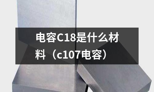 電容C18是什么材料(c107電容)