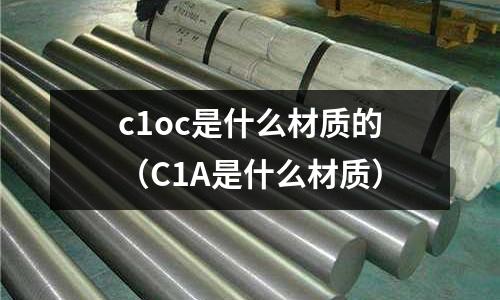 c1oc是什么材質的（C1A是什么材質）