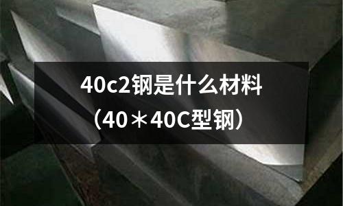 40c2鋼是什么材料(40*40C型鋼)