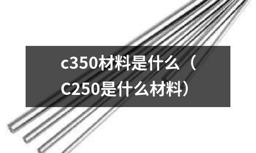 c350材料是什么（C250是什么材料）