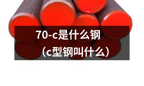 70-c是什么鋼(c型鋼叫什么)