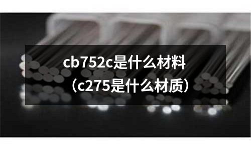cb752c是什么材料(c275是什么材質)