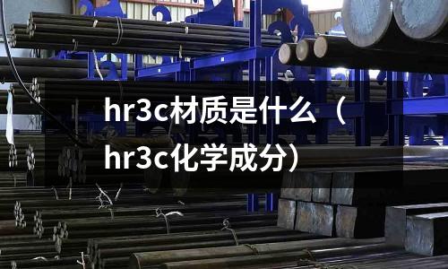 hr3c材質(zhì)是什么(hr3c化學(xué)成分)