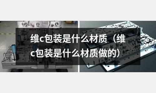 維c包裝是什么材質(維c包裝是什么材質做的)