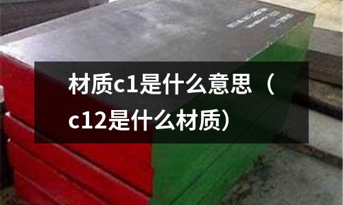 材質c1是什么意思(c12是什么材質)
