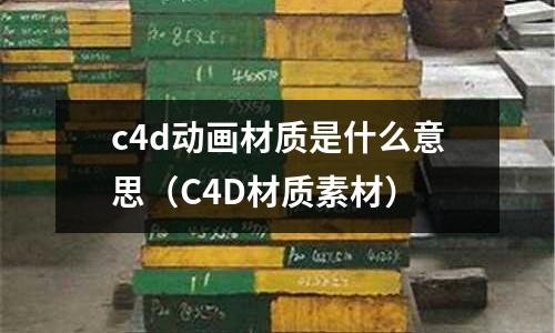 c4d動畫材質是什么意思（C4D材質素材）