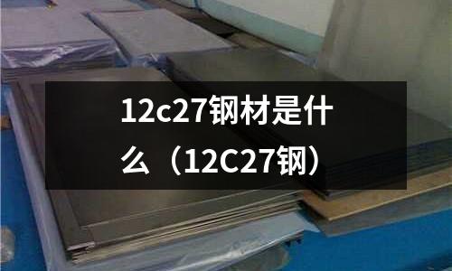 12c27鋼材是什么(12C27鋼)