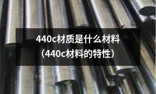 440c材質是什么材料(440c材料的特性)