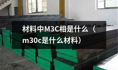 材料中M3C相是什么(m30c是什么材料)
