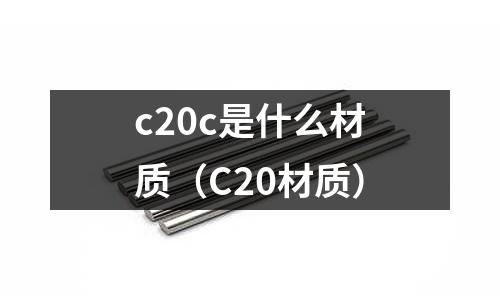 c20c是什么材質（C20材質）