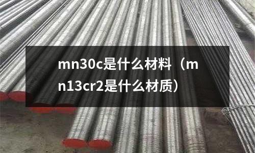 mn30c是什么材料（mn13cr2是什么材質）