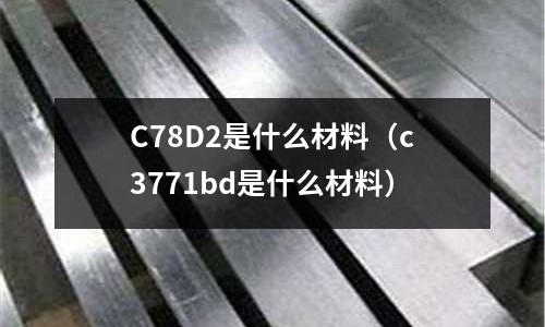 C78D2是什么材料(c3771bd是什么材料)