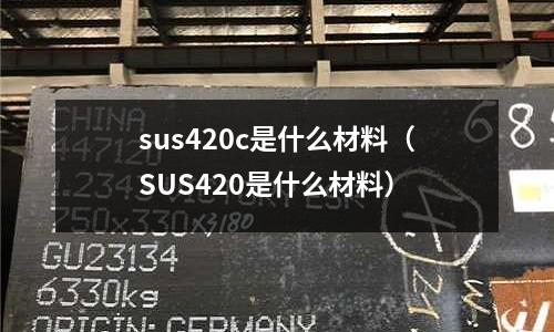 sus420c是什么材料(SUS420是什么材料)
