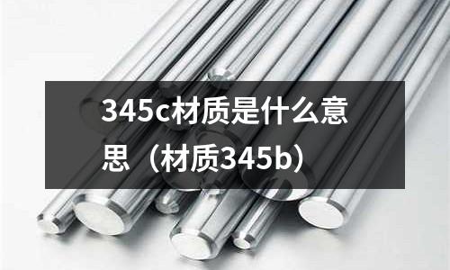 345c材質是什么意思(材質345b)