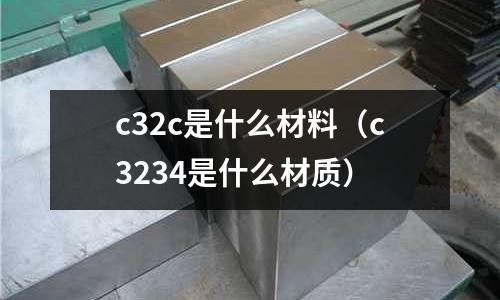 c32c是什么材料(c3234是什么材質)