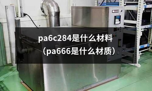 pa6c284是什么材料(pa666是什么材質)