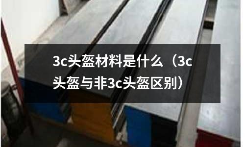 3c頭盔材料是什么(3c頭盔與非3c頭盔區(qū)別)