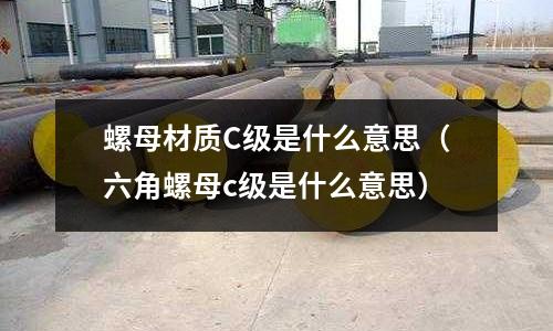 螺母材質C級是什么意思(六角螺母c級是什么意思)