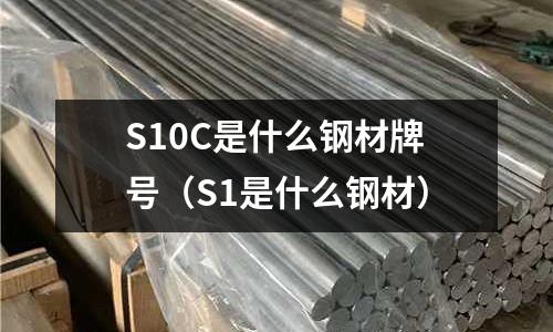 S10C是什么鋼材牌號(S1是什么鋼材)