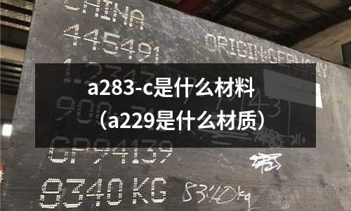 a283-c是什么材料(a229是什么材質)