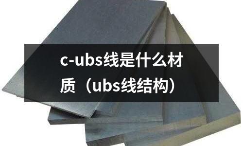 c-ubs線是什么材質(zhì)(ubs線結(jié)構(gòu))