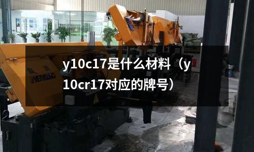 y10c17是什么材料(y10cr17對應的牌號)