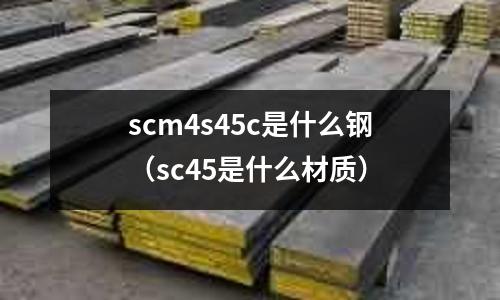 scm4s45c是什么鋼(sc45是什么材質)