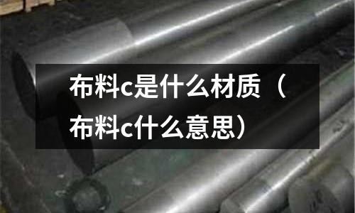 布料c是什么材質(布料c什么意思)