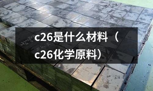 c26是什么材料(c26化學原料)