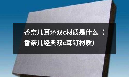 香奈兒耳環(huán)雙c材質是什么（香奈兒經典雙c耳釘材質）