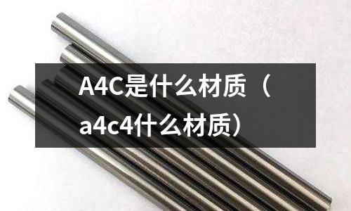 A4C是什么材質(a4c4什么材質)