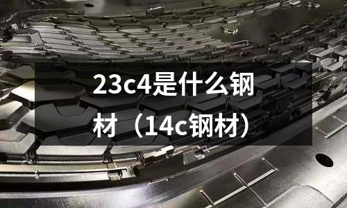 23c4是什么鋼材(14c鋼材)