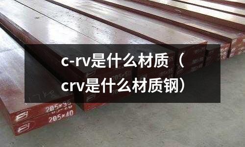 c-rv是什么材質（crv是什么材質鋼）