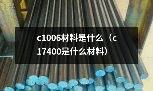 c1006材料是什么(c17400是什么材料)