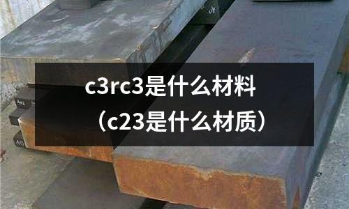 c3rc3是什么材料(c23是什么材質)