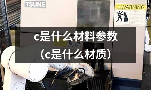 c是什么材料參數(c是什么材質)