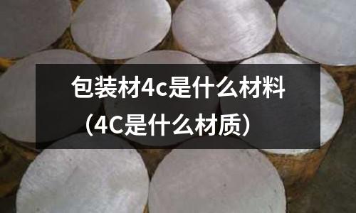 包裝材4c是什么材料(4C是什么材質)