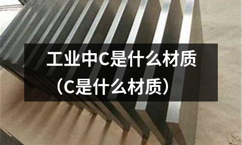 工業中C是什么材質(C是什么材質)