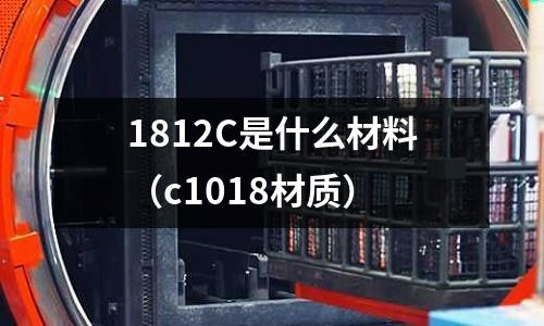 1812C是什么材料（c1018材質(zhì)）