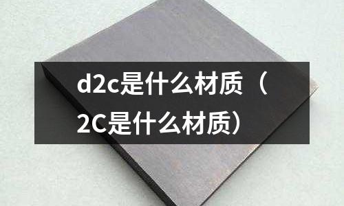 d2c是什么材質(zhì)（2C是什么材質(zhì)）