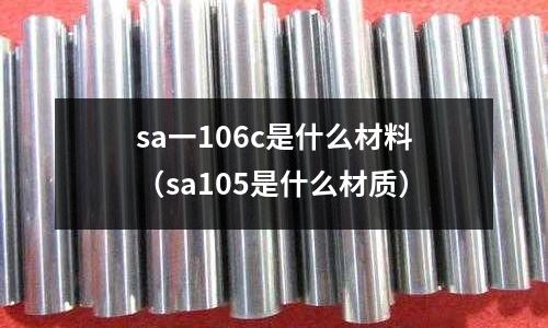 sa一106c是什么材料(sa105是什么材質)
