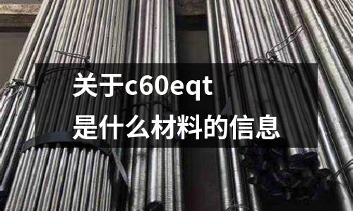 關于c60eqt是什么材料的信息