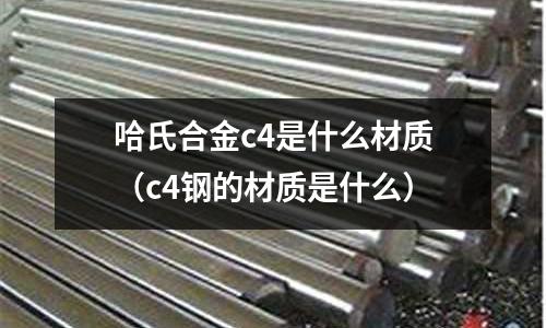 哈氏合金c4是什么材質(c4鋼的材質是什么)