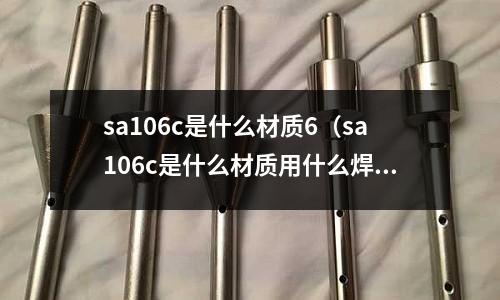 sa106c是什么材質6(sa106c是什么材質用什么焊絲)