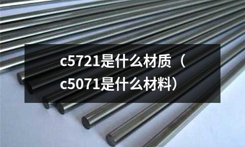 c5721是什么材質(c5071是什么材料)