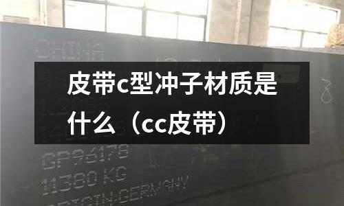 皮帶c型沖子材質是什么(cc皮帶)