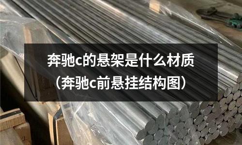 奔馳c的懸架是什么材質(zhì)(奔馳c前懸掛結(jié)構(gòu)圖)