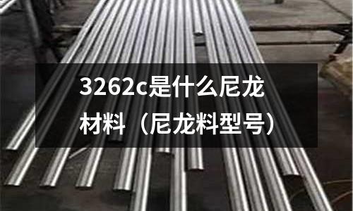 3262c是什么尼龍材料(尼龍料型號)