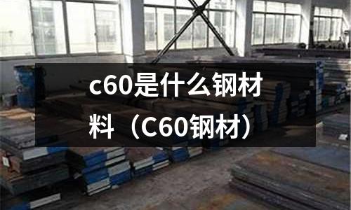 c60是什么鋼材料(C60鋼材)