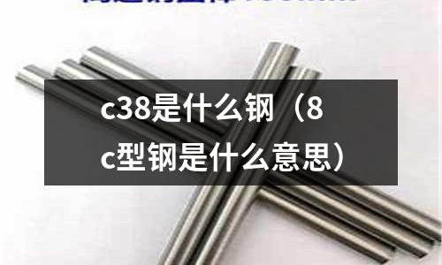c38是什么鋼(8c型鋼是什么意思)